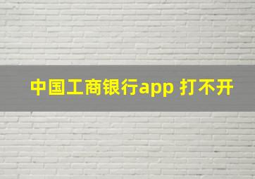 中国工商银行app 打不开